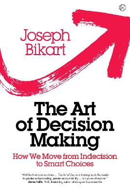 Art Of Decision Making, The: How We Move From Indecision To Smart Choices