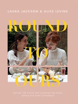 Round to Ours: Setting the Mood and Cooking the Food: Menus for Every Gathering