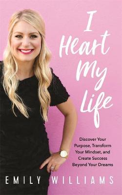 I Heart My Life: How to Create a Limitless Mindset and Success Beyond Your Dreams