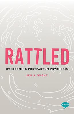 Inspirational Series: Rattled: Overcoming Postpartum Psychosis