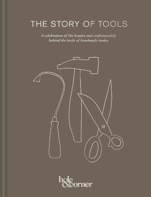 Story of Tools, The: A celebration of the beauty and craftsmanship behind the tools of handmade trades