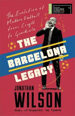 Barcelona Legacy, The: Guardiola, Mourinho and the Fight For Football's Soul