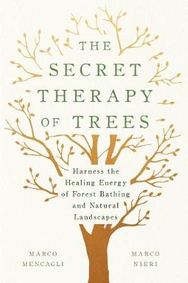 Secret Therapy Of Trees, The: Harness The Healing Energy Of Natural Landscapes