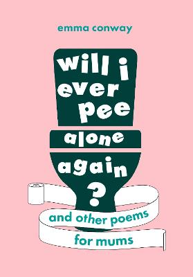Will I Ever Pee Alone Again?: And Other Happy, Heart-warming Poems for Mums (Poetry)
