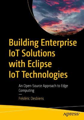 Building Enterprise IoT Solutions with Eclipse IoT Technologies  (1st Edition)