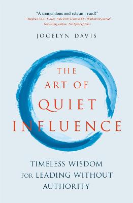 Art of Quiet Influence, The: Timeless Wisdom for Leading Without Authority