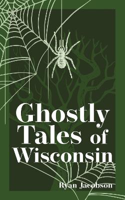 Hauntings, Horrors & Scary Ghost Stories #: Ghostly Tales of Wisconsin  (2nd Revised Edition)