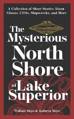 Hauntings, Horrors & Scary Ghost Stories #: The Mysterious North Shore of Lake Superior  (2nd Revised Edition)