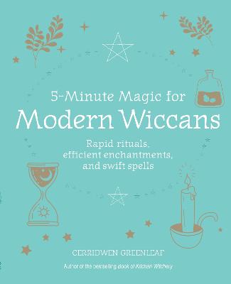 5-Minute Magic for Modern Wiccans: Rapid Rituals, Efficient Enchantments, and Swift Spells