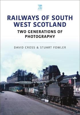 Britain's Railways #: Railways of South West Scotland: Two Generations of Photography