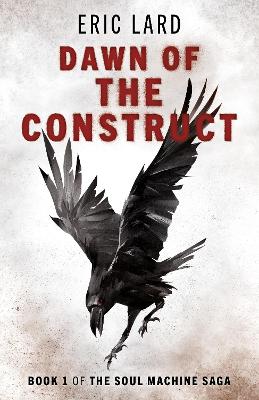 Dawn of the Construct - Book 1 of the Soul Machine Saga