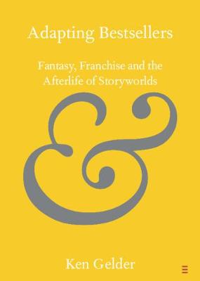 Elements in Publishing and Book Culture: Adapting Bestsellers: Fantasy, Franchise and the Afterlife of Storyworlds
