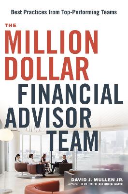 Million-Dollar Financial Advisor Team, The: Best Practices from Top Performing Teams