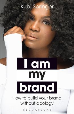 I Am My Brand: How to Build Your Brand Without Apology