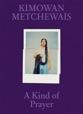Kimowan Metchewais: Some Kind of Prayer