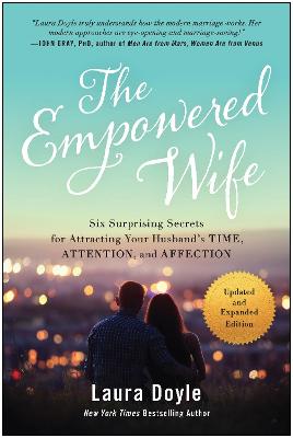 Empowered Wife, The: Six Surprising Secrets for Attracting Your Husband's Time, Attention, and Affection