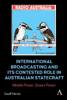 Anthem Studies in Soft Power and Public Diplomacy #: International Broadcasting and Its Contested Role in Australian Statecraft