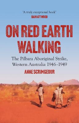 On Red Earth Walking: The Pilbara Aboriginal Strike, Western Australia 1946-1949