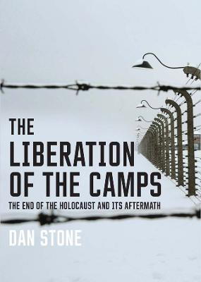 Liberation of the Camps, The: The End of the Holocaust and its Aftermath
