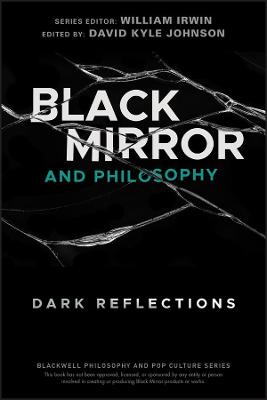 Blackwell Philosophy and Pop Culture Series: Black Mirror and Philosophy: Dark Reflections
