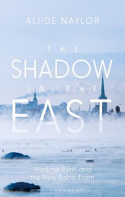Shadow in the East, The: Vladimir Putin and the New Baltic Front